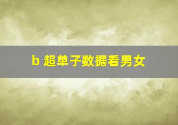 b 超单子数据看男女